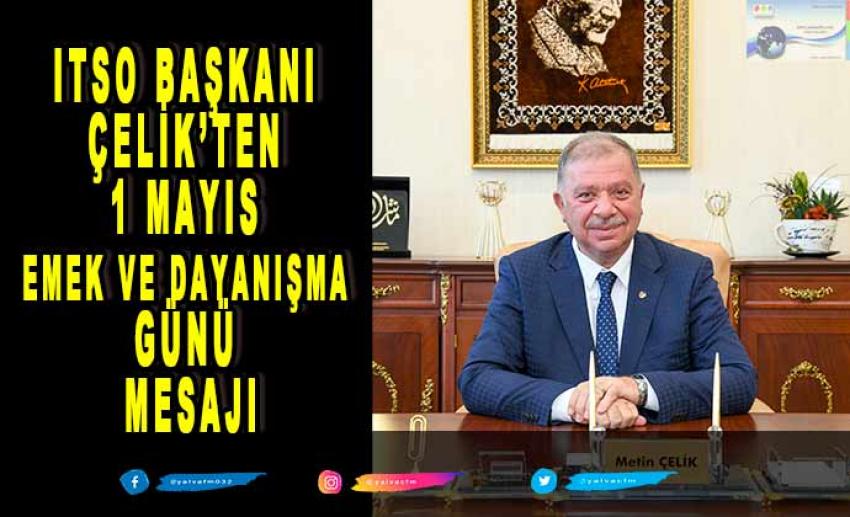 ITSO Başkanı Çelik'ten 1 Mayıs Mesajı