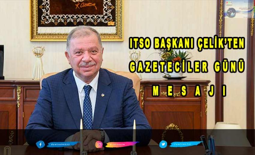 ITSO Başkanı Çelik’ten Gazeteciler Günü Mesajı